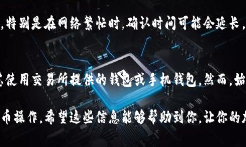 在加密货币的世界里，提币（提现）通常是将你的数字资产从交易所或数字钱包转移到另一个地址，比如个人钱包或其他交易所。因此，提币的地址通常是你希望将资金转移至的目标钱包的地址。

### 提币地址的查找步骤

#### 1. 登录你的交易所账户
首先，你需要登录到你的数字货币交易所账户。常见的交易所包括币安（Binance）、Coinbase、火币（Huobi）等。确保使用双重验证来确保账户安全。

#### 2. 查找你的钱包地址
在你的交易所账户中，通常会有一个“钱包”或“资产”选项。点击这部分，你将看到你所拥有的各种加密货币的列表。选择你想要提币的加密货币，例如比特币（BTC）或以太坊（ETH），然后点击“提币”或“提现”选项。

#### 3. 获取目标钱包地址
在提币页面，你需要填写提币地址。这个地址是你想将数字资产转移到的地址。这通常是在你的个人钱包或其他交易所的接收地址。确保你已经准确复制并粘贴了这个地址，因为一旦转账发出，无法撤回。

#### 4. 输入提币数量
在确认提币地址后，输入你想要提取的数量。在有些情况下，交易所可能会告诉你最低提币数量和相关手续费。请务必查看这些信息，以避免不必要的损失。

#### 5. 确认并提交请求
检查所输入的信息是否全部正确，包括提币地址和数量，确保没有任何打错的字母或数字。确认无误后，提交提币请求。你的交易会进入待处理状态，通常需要一些时间进行确认。

### 小贴士

- **谨慎检查地址**：加密货币交易一旦完成，无法回滚。如果填写错误的地址，资金可能会永久丢失。
- **利用区块链浏览器**：在完成提币后，你可以使用区块链浏览器查找交易状态。这样可以确认资金是否成功转账。

### 常见问题解答

#### 提币时需要注意什么？
提币时最重要的是核实提币地址，确保没有错漏。此外，还要了解所提取的加密货币的最低提现限额和手续费。确保你知晓所有规则，避免任何意外麻烦。

#### 提币一般需要多长时间？
提币的时间因不同交易所、网络拥堵情况而有所不同，通常在几分钟到几小时不等。特别是在网络繁忙时，确认时间可能会延长。

#### 我该选择哪种钱包？
如果你是长线投资者，建议使用硬件钱包以提高安全性。如果是短期交易，可以考虑使用交易所提供的钱包或手机钱包。然而，始终注意安全，定期备份钱包信息。

通过以上步骤和注意事项，你可以顺利找到提币地址，并安全地进行加密货币的提币操作。希望这些信息能够帮助到你，让你的加密货币资产管理更加顺利。