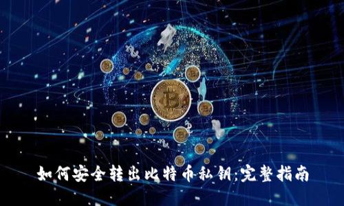如何安全转出比特币私钥：完整指南