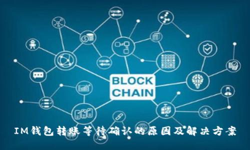 IM钱包转账等待确认的原因及解决方案