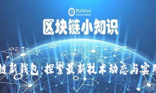 区块链新钱包：探索最新技术动态与实用指南