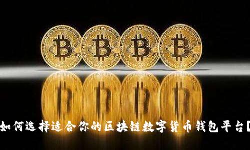 如何选择适合你的区块链数字货币钱包平台？