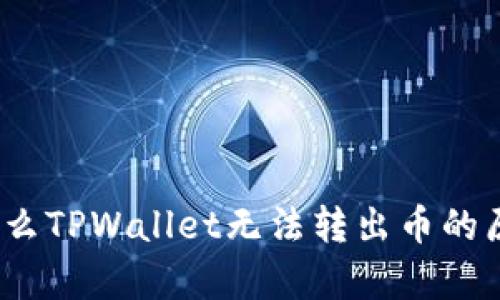 深入解析：为什么TPWallet无法转出币的原因与解决方案