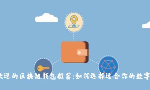 2023年最受欢迎的区块链钱包推荐：如何选择适合你的数字资产管理工具