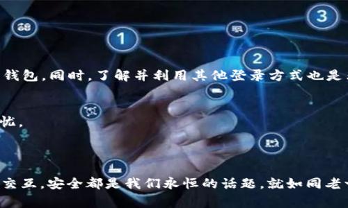 tpwallet 主要是为多种区块链提供钱包服务的一款插件。在 tpwallet 中，用户通常可以通过助记词（Mnemonic Phrase）来登录和恢复钱包。但是，除了助记词之外，tpwallet 也可能支持其他登录方式，如私钥或助记种子（Seed）。

### 助记词的作用

1. 什么是助记词？
助记词是一串由 12 到 24 个单词组成的短语，为区块链钱包提供安全性和易用性。它主要用于生成和恢复钱包地址。可以说，助记词就是你钱包的钥匙。

2. 为何选择助记词登录？
使用助记词登录有很多优点。首先，助记词易于记忆，相较于低级的数字密码，它更加方便。其次，助记词通过一定的算法加密，可以有效保护用户的资产。

### 登录方式的多样性

3. 除了助记词，你还有其他选择吗？
其实，tpwallet 除了助记词，还可能支持以下登录方式：
ul
li私钥：直接使用你的钱包私钥来登录。/li
li助记种子：有些钱包可能提供的种子短语来恢复钱包。/li
/ul

4. 这些方式的安全性
虽然上述方式方便，但在使用时要注意安全，尤其是只有一个人知道的私钥和助记词，如果泄露，可能导致不必要的损失。正如谚语所言：“小心驶得万年船”。

### 文化关联和习惯用语

5. 如何在日常生活中保护你的助记词
在我们生活的每一天，都离不开对于隐私的保护。就像南方人常说的“防人之心不可无”，在数字资产管理中更是如此。为了确保钱包的安全，建议用户采取以下措施：
ul
li将助记词写下来，存放在安全的地方。比如说，许多家庭在安全的抽屉、保险箱放置重要文件。”一日之计在于晨“，保险每一天！/li
li切勿在网上分享你的助记词，任何声称需要得到它的请求都要保持警惕。/li
li定期备份你的助记词，尤其是在设备更新或更换时。/li
/ul

### 总结与建议

6. 总结
tpwallet 作为一款优秀的数字货币钱包，助记词是其核心功能之一，用户可以通过助记词安全地登录和恢复钱包。同时，了解并利用其他登录方式也是非常重要的。选用安全的存储方式和定期的备份过程，能够有效地保护你的资产不受损害。

7. 最后的一点建议
只要你认真对待每一步，熟悉钱包的登录方式和安全性，你就可以在区块链的世界中放心畅游，不再有后顾之忧。

### 附加内容

如果你对 tpwallet 的其他功能或有更多问题，欢迎继续交流。无论是资产转移、数字签名还是与其他区块链交互，安全都是我们永恒的话题，就如同老一辈人常说的：“防患于未然”。希望每一位用户都能安全、顺利地使用 tpwallet 进行数字资产的管理与流通。