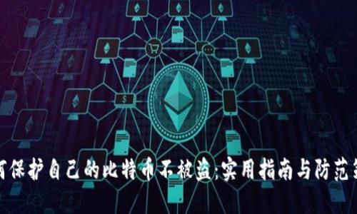 如何保护自己的比特币不被盗：实用指南与防范策略