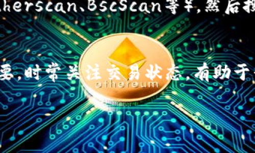 在TPWallet（TP钱包）中，交易ID（Transaction ID，通常简称为TxID）是每笔交易的唯一标识符，用于追踪和确认交易的状态。您可以通过以下步骤找到交易ID：

步骤一：打开TPWallet应用
首先，确保您的TPWallet应用已经安装并登录到您的账户。如果尚未下载，请前往应用商店搜索并下载TPWallet。

步骤二：访问交易历史
登录后，选择“资产”或“钱包”选项，这里会列出您的所有数字资产。在页面中寻找“交易历史”或“交易记录”选项。

步骤三：查看具体交易记录
在交易历史页面中，您将看到所有的交易列表。您可以查看每一笔交易的详细信息，包括发送方和接收方地址、交易金额以及状态等。

步骤四：获得交易ID
在每一笔交易记录的详情中，您会找到“交易ID”或“TxID”。这个字符串通常由一串字母和数字组成，复制该ID可以用来在区块链浏览器中查找该交易的状态。

使用交易ID进行区块链查询
如果您想进一步查询交易的状态，可以将复制的交易ID粘贴到支持该区块链的区块浏览器中（如Etherscan、BscScan等），然后搜索。这样可以看到交易是否被确认，确认的次数，以及交易的详细信息。

总结
获取TPWallet中的交易ID非常简单，了解和掌握这一点对帮助您管理和掌控您的数字资产至关重要。时常关注交易状态，有助于我们更好地做出投资决策，就像古人所说的“一日之计在于晨”，精明的投资者总是会提前做好准备。

如有进一步问题，欢迎随时问我！