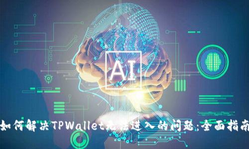 如何解决TPWallet无法进入的问题：全面指南