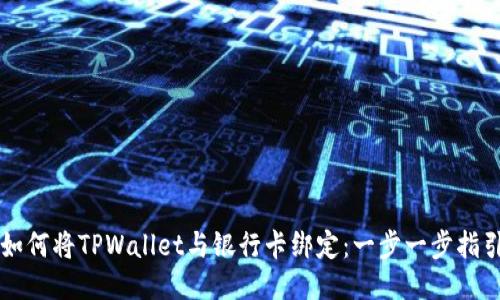 如何将TPWallet与银行卡绑定：一步一步指引