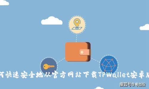 如何快速安全地从官方网站下载TPWallet安卓版本