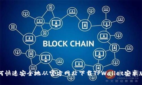 如何快速安全地从官方网站下载TPWallet安卓版本
