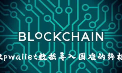 解决tpwallet数据导入困难的终极指南