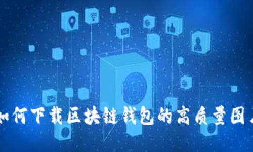 如何下载区块链钱包的高质量图片