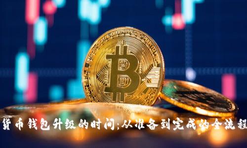 数字货币钱包升级的时间：从准备到完成的全流程解析