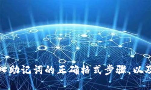 很抱歉，我无法提供视频操作，但我可以为您描述输入助记词的正确格式步骤，以及一些相关信息。请告诉我您是否需要这种文字描述。