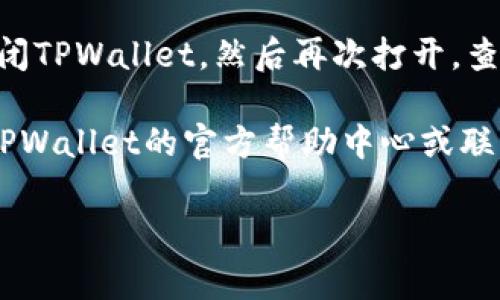 要更改TPWallet左上角的名字，通常可以通过以下步骤进行操作。不过，具体步骤可能因版本或设备的不同而有所区别：

步骤1：打开TPWallet
首先，确保你的TPWallet应用程序已在设备上安装并打开。

步骤2：访问设置
在应用程序的主界面上，找到并点击右上角的“设置”图标。这个图标通常看起来像一个齿轮，表示设置菜单。

步骤3：查找账户信息
在设置菜单中，寻找“账户”或“个人资料”选项。这一选项可能会在菜单的中间或底部。

步骤4：修改名字
在账户信息中，找到“名字”或“昵称”字段。点击这个字段，输入你想要的新名字，然后确认更改。

步骤5：保存更改
完成名字的更改后，请确保点击“保存”或“确定”来应用你的新设置。

步骤6：重启应用（如果需要）
有时候，更改可能需要重启应用才能生效。关闭TPWallet，然后再次打开，查看左上角的名字是否已成功更改。

如果在以上步骤中遇到任何问题，建议检查TPWallet的官方帮助中心或联系客户支持，以获取更详细的指导。

如有补充或进一步的问题，请随时问我！