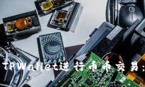 如何使用TPWallet进行币币交易：全面指南