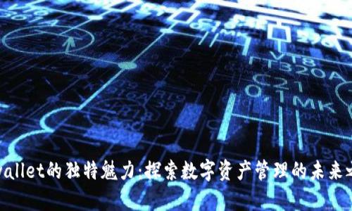 tpwallet的独特魅力：探索数字资产管理的未来之路