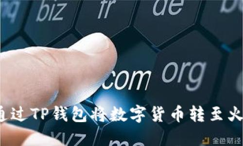 如何通过TP钱包将数字货币转至火币网？