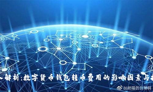 深入解析：数字货币钱包转币费用的影响因素与技巧
