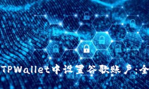 如何在TPWallet中设置谷歌账户：全面指南
