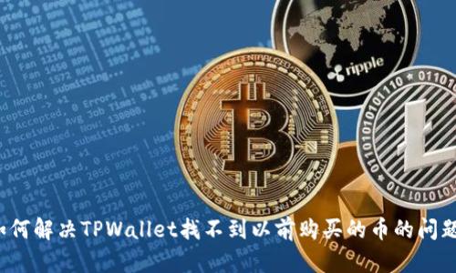 如何解决TPWallet找不到以前购买的币的问题？