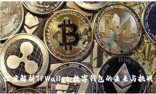 深度解析TPWallet：数字钱包的未来与挑战