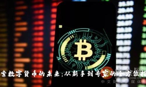 探索数字货币的未来：从新手到专家的全方位指南