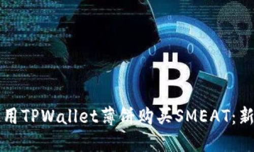 如何使用TPWallet薄饼购买SMEAT：新手指南