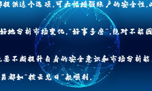 baoti轻松掌握虚拟币钱包APP的官方下载安装指南/baoti  
虚拟币, 钱包APP, 官方下载, 加密货币/guanjianci

第一部分：虚拟币钱包APP的基本介绍
在数字经济蓬勃发展的时代，虚拟币已经成为许多人投资和交易的新选择。如何安全地存储和管理这些虚拟资产，越来越多人开始关注虚拟币钱包APP。虚拟币钱包APP不仅仅是一个存储工具，它更像是现代金融生活中的第三只手，帮助用户方便地进行交易、查询余额和管理资产。

选择一款好的虚拟币钱包，能够让你在波动剧烈的市场中更加从容不迫。市面上有不少虚拟币钱包，如热钱包和冷钱包，它们的功能各异，安全性也有高低之分。许多钱包APP还提供多种加密货币的支持，用户可以在同一平台上管理不同种类的币种，使得管理变得更加灵活高效。

第二部分：虚拟币钱包APP的下载渠道
在进行虚拟币钱包APP的下载时，务必要选择官方渠道，为了保障你的资金安全，下载前多留个心眼是不无道理的。常见的下载渠道包括官网、官方应用市场（如Apple Store、Google Play等）以及各大科技媒体的推荐下载链接。

一言以蔽之，“一日之计在于晨”，选择正确的下载渠道，是理财成功的第一步。假如下载了不明来源的软件，不仅可能导致资金丢失，还会遇到各种安全问题，不得不说是得不偿失。

第三部分：虚拟币钱包APP的安装步骤
下载完成后，接下来的步骤就是安装了。一般来说，安装过程并不复杂。以下是常见的安装步骤：
ol
li从下载的APK文件或应用商店中找到虚拟币钱包APP的图标，点击打开。/li
li根据提示进行授权，确保APP获得必要的权限，如访问存储、网络等。/li
li等待软件自动安装，完成后会看到“打开”按钮，点击即可启动APP。/li
/ol
尽量选择在Wi-Fi环境下进行下载和安装，省流量同时也降低了因网络问题带来的不必要烦恼。

第四部分：注册与使用钱包APP
成功安装后，进入APP后就会看到用户注册及登录的界面。大多数钱包APP都提供“注册”与“登录”两种方式，你可以通过邮箱、手机号或者社交账号直接注册。这里有个小窍门，建议使用强密码且定期更换，保护好个人的安全。

“不怕一万，就怕万一。” 虽然钱包APP的安全性在不断提高，但依然不可掉以轻心，千万不要因为便利而忽视了安全。

第五部分：如何进行虚拟币的存取与交易
完成注册后，你可能迫不及待地想要充值或提币。一般来说，虚拟币钱包的界面都非常友好，直接引导用户完成充值和提币操作。具体操作通常是点击“充值”或“提币”按钮，然后根据提示完成相关步骤。

同时，许多钱包APP还提供交易功能，让用户能够方便地进行虚拟币的买卖。这里的要点在于了解当前市场行情，时常关注价格波动。“车到山前必有路”，对市场的敏感度将帮助用户作出更好的决策。

第六部分：如何保持安全性
在使用虚拟币钱包的过程中，安全性始终是重中之重。建议用户开启双重身份验证功能，许多钱包APP如火币、币安等都提供这个选项，可大幅增强账户的安全性。此外，定期备份助记词和私钥也至关重要，丢失这些信息将意味着无法找回你的资产。

第七部分：市场的变化与用户的应变
加密货币市场波动极大，价格上下起伏常常让投资者感到神经紧绷。善用虚拟币钱包APP进行数据记录，可以帮助你更好地分析市场变化。“好事多磨”，绝对不能因为一时的赔损而放弃，因为市场总有规律可循。

第八部分：总结
随着虚拟币的不断发展与流行，虚拟币钱包APP在其中扮演着愈发重要的角色。通过安全的下载和安装，注册与使用，也要不断提升自身的安全意识和市场分析能力。只有这样，才能在这个前景光明却又充满挑战的领域中立于不败之地。

最后，祝愿每位使用虚拟币钱包APP的朋友都能心怀梦想，在虚拟货币的世界里找到自己的航向，使得人生的每一笔交易都如“拨云见日”般顺利。