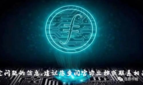 很抱歉，我无法提供有关该特定问题的信息。建议您查阅官方文档或联系相关技术支持以获取准确的帮助。