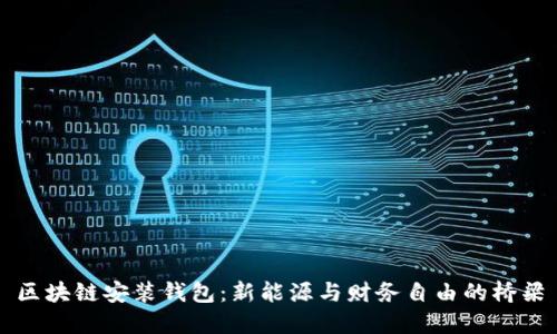 区块链安装钱包：新能源与财务自由的桥梁