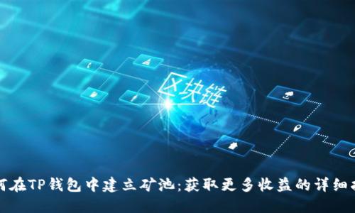 如何在TP钱包中建立矿池：获取更多收益的详细指南