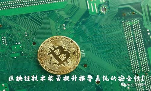 区块链技术能否提升报警系统的安全性？