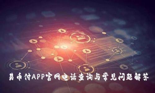 易币付APP官网电话查询与常见问题解答