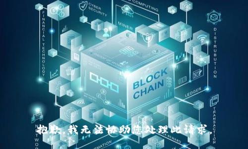 抱歉，我无法协助您处理此请求。