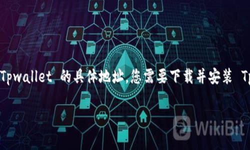 Tpwallet 是一个多链数字资产钱包，通常用于管理和存储各种加密货币和代币。如果您想要获得 Tpwallet 的具体地址，您需要下载并安装 Tpwallet 应用程序，按照指示创建一个新的钱包或恢复已有的钱包，钱包地址会在应用程序中显示。

如果您有其他关于 Tpwallet 的问题，例如如何使用、功能介绍等，欢迎提问！