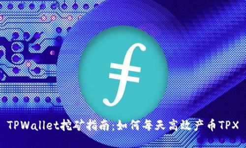 TPWallet挖矿指南：如何每天高效产币TPX