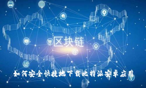 如何安全快捷地下载比特派安卓应用