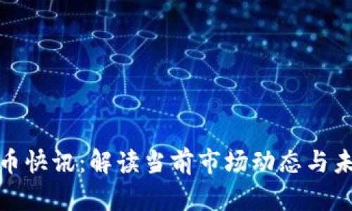 数字货币快讯：解读当前市场动态与未来趋势