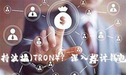 TPWallet是否支持波场（TRON）? 深入探讨钱包功能与使用体验