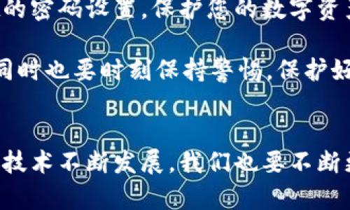   如何快速找到TPWallet密码设置，让数字资产更安全 / 
 guanjianci TPWallet, 密码设置, 数字资产, 安全性 /guanjianci 

引言
在这个数字化迅速发展的时代，钱包安全性的重要性日益突出，尤其是在区块链和加密货币的应用领域中。TPWallet作为一款受欢迎的钱包应用，提供了丰富的功能，方便用户管理他们的数字资产。但怎样才能找到TPWallet的密码设置功能，使得我们的资产安全无忧呢？本文将为您详细解析，从多个角度入手，帮助您快速定位这一重要的功能。

一、TPWallet的基本介绍
TPWallet是一款支持多种数字货币和代币管理的钱包应用。其用户界面友好，易于操作，支持资产的快速转移和管理。随着越来越多的人参与到数字货币的交易和投资中，钱包的安全性自然成为了热议的话题。在TPWallet中设置密码，是保护您资产安全的第一步。

二、密码设置的重要性
对于区块链的用户而言，安全性没有什么比密码更重要的了。一句古话说得好：“防人之心不可无。”密码设置不仅能保护你的资产不被他人随意访问，还能有效防止黑客攻击或钓鱼网站所带来的损失。因此，了解如何设置和管理TPWallet的密码变得尤为关键。

三、查找密码设置的步骤
在TPWallet中找到密码设置并不复杂，下面是详细步骤：
ol
  li打开TPWallet应用：确保您已在您的手机上安装并打开了TPWallet。/li
  li进入“设置”界面：在应用主界面，通常在右上角会有一个“设置”图标，点击它进入设置页面。/li
  li找到“安全设置”选项：在设置页面中，您会看到多个选项，寻找“安全设置”的链接。/li
  li访问密码设置：在安全设置中，您应该能够找到“密码管理”或“密码设置”的选项。点击进入。/li
  li设置或更改密码：根据提示，您可以设置新的密码或更改现有的密码，确保密码复杂且易于记忆。/li
/ol

四、密码设置的小技巧
设置密码时，记得遵循以下几个小技巧：
ul
  listrong使用密码管理工具：/strong如果您难以记住复杂的密码，可以考虑使用密码管理工具来帮助您管理不同平台的密码。/li
  listrong定期更换密码：/strong为了确保安全，建议定期更换您的TPWallet密码，尤其是在怀疑账户被盗的情况下。/li
  listrong启用两步验证：/strong大多数现代钱包应用都支持两步验证，您可以增加一层安全性，确保只有您能访问您的资产。/li
/ul

五、常见问题解答
一些用户在设置TPWallet密码时可能会遇到问题，以下是常见问题及解决方案：

h4Q1: 我忘记了TPWallet的密码，应该怎么办？/h4
A1: 如果您遗忘了密码，可以尝试使用TPWallet提供的密码找回功能，通常在登入页面有“忘记密码”的选项。

h4Q2: 如何保证我的密码安全？/h4
A2: 选择一个强密码，并定期更换。同时，避免在公共场合输入密码，以防泄露。

h4Q3: TPWallet是否支持生物识别登录？/h4
A3: 是的，TPWallet支持指纹或面部识别功能，您可以在“安全设置”中进行相应设置。

六、总结
TPWallet作为一款方便快捷的数字资产管理工具，其密码设置功能对于保障用户资产的安全至关重要。通过本文的详细讲解，相信您已能顺利找到TPWallet的密码设置，保护您的数字资产。记住，水至清则无鱼，适度而为，才能在这个虚拟的世界中立于不败之地。 

此外，无论如何务必牢记“一日之计在于晨”，确保在日常使用中养成设置安全密码的良好习惯。希望您能够通过TPWallet，畅享数字货币带来的便捷与机会，同时也要时刻保持警惕，保护好自己的资产安全。 

后记
在数字化世界中，钱包的安全性从来都是一个永恒的话题。希望每位读者都能在TPWallet的使用中，从容应对各种挑战，做好资产的防护。此外，随着数字货币技术不断发展，我们也要不断更新自己的知识，跟上时代的步伐，让数字资产安全、便捷地服务于我们的生活。
