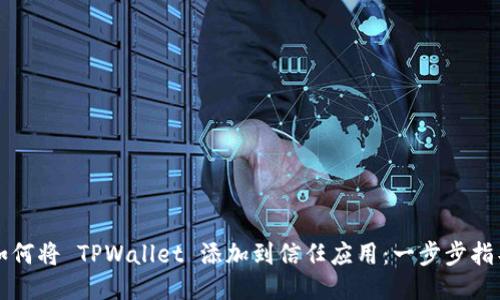 如何将 TPWallet 添加到信任应用：一步步指导
