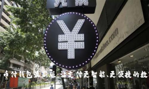 探索易币付钱包最新版：让支付更智能、更便捷的数字生活