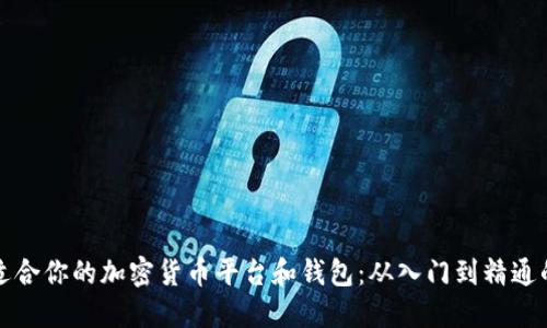 如何选择最适合你的加密货币平台和钱包：从入门到精通的全方位指南