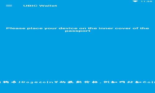 狗狗币今日的最新价格这个信息是动态变化的，具体的价格会受到市场的影响。通常，您可以通过各大加密货币交易所或者财经网站来获取狗狗币（Dogecoin）的最新价格。例如网站如CoinMarketCap、Binance、Coinbase等都会实时更新各种加密货币的价格和市场动态。为了获取最新的信息，建议您随时关注这些平台的动态。 

如果您需要更详细的关于狗狗币的内容，比如它的历史发展、市场走势、受欢迎的原因等，可以告诉我，我会为您提供相关信息。