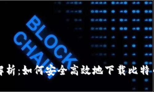全方位解析：如何安全高效地下载比特币客户端