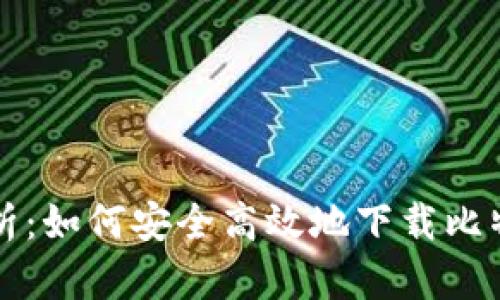全方位解析：如何安全高效地下载比特币客户端