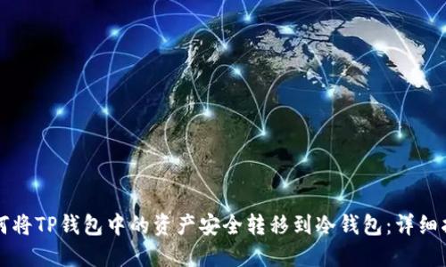 如何将TP钱包中的资产安全转移到冷钱包：详细指南