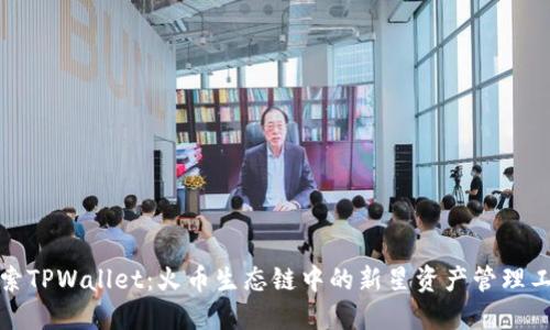 探索TPWallet：火币生态链中的新星资产管理工具