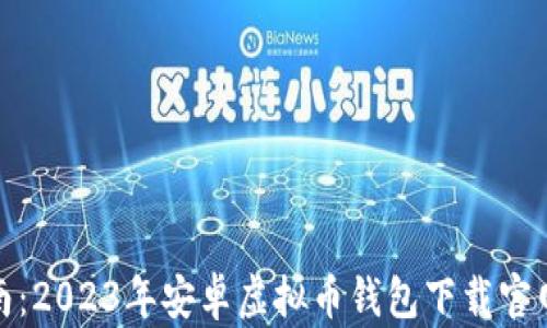 
完整指南：2023年安卓虚拟币钱包下载官网最新版